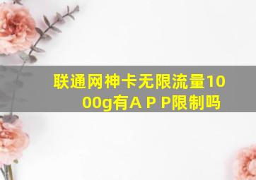 联通网神卡无限流量1000g有A P P限制吗